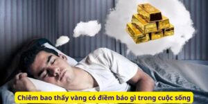 Chiêm bao thấy vàng có điềm báo gì trong cuộc sống